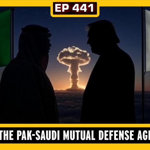 EP 441: EP 441: Saudi Arabia and Pakistan's Mutual Defense Agreement, Palestine Recognized by Europeans