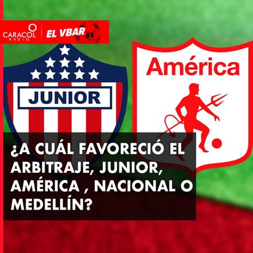 ¿A cuál favoreció el arbitraje, Junior, América , Nacional o Medellín?