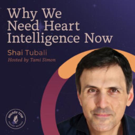 Shai Tubali: Why We Need Heart Intelligence Now