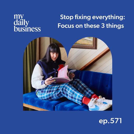 Episode 571: Stop Fixing Everything: Focus on These 3 Things Instead