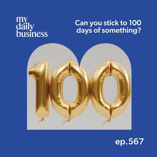 Episode 567: Can you stick to 100 days of doing something in your small business