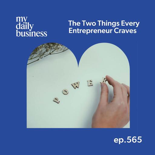 Episode 565: The Two Things Every Entrepreneur Craves (And How to Get Them Right)