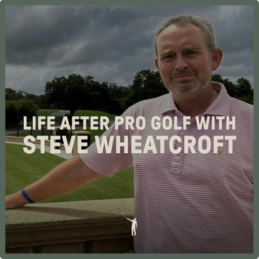1093: Life after Pro Golf with Steve Wheatcroft