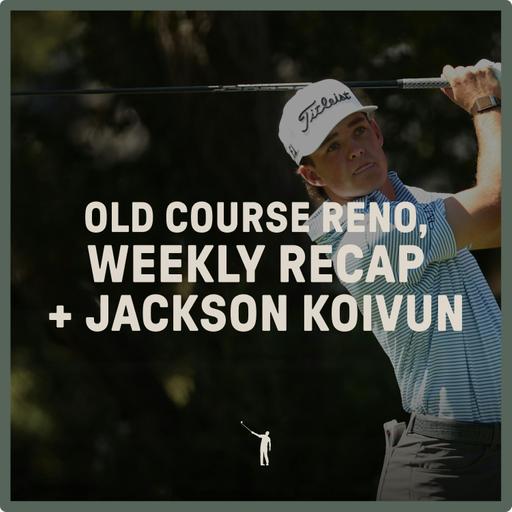 1087: Old Course Renovations, Weekly Recap + Jackson Koivun