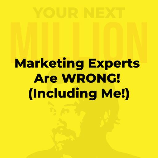 Marketing Experts Are WRONG! (Including Me!)