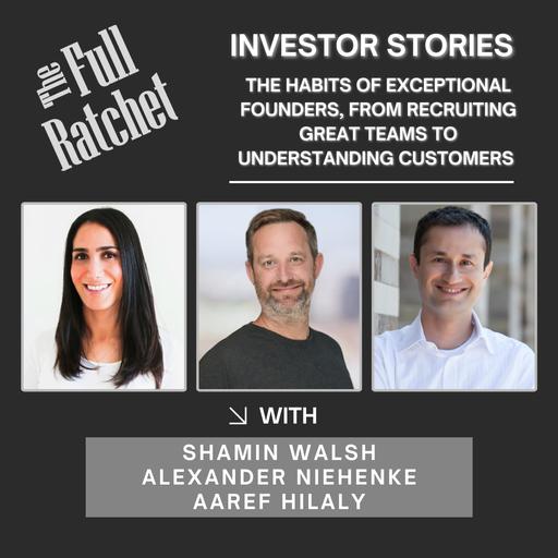 Investor Stories 442. The Habits of Exceptional Founders, From Recruiting Great Teams to Understanding Customers (Walsh, Niehenke, Hilaly)