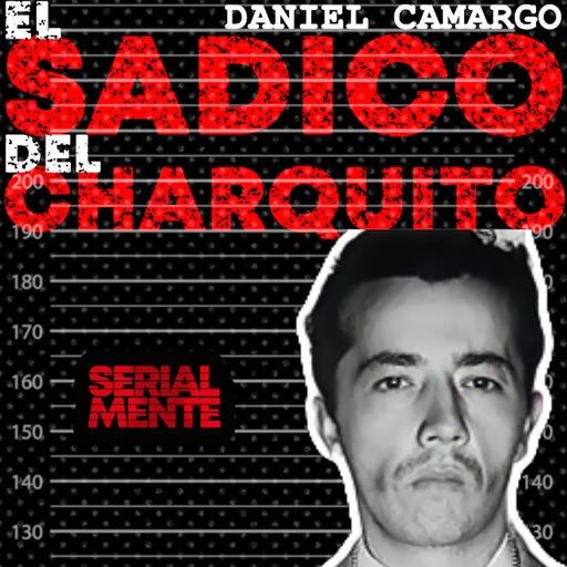 SerialMente: Daniel Camargo Barbosa | El Sádico del Charquito