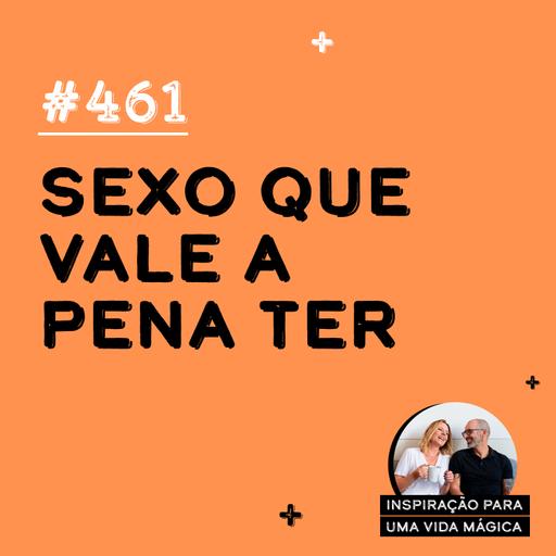 #461 - Sexo que vale a pena ter