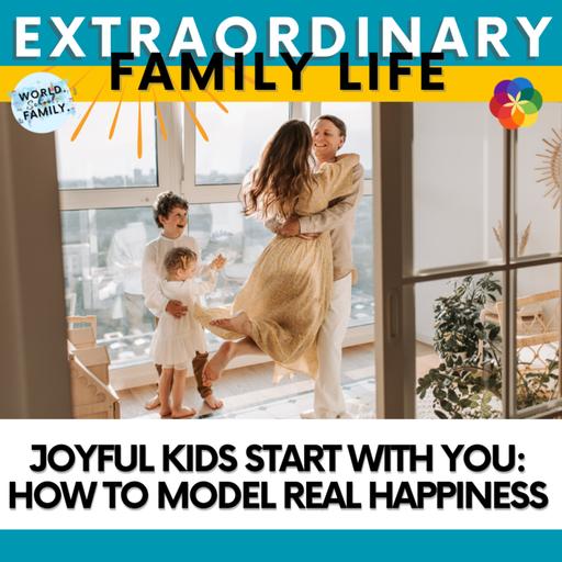 Joyful Kids Start with You: How to Model Real Happiness