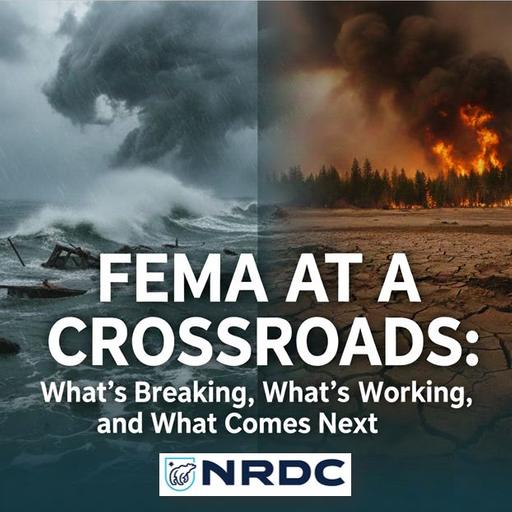 FEMA at a Crossroads: What's Breaking, What's Working, and What Comes Next with NRDC