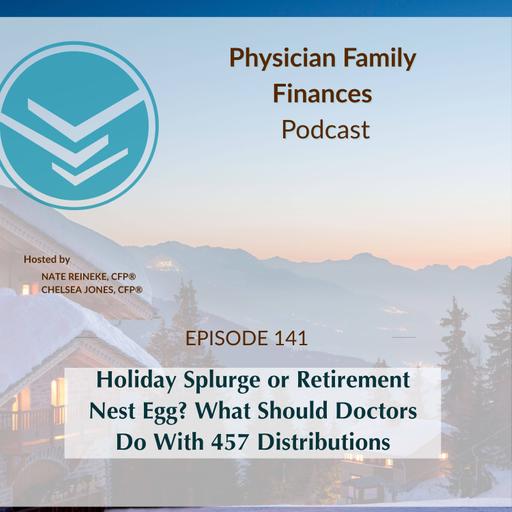 #142 Holiday Splurge or Retirement Nest Egg? What Should Doctors Do With 457 Distributions