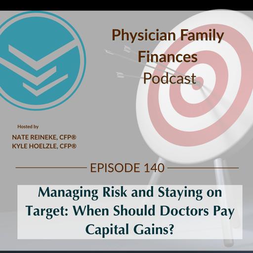 #140 Managing Risk and Staying on Target: When Should Doctors Pay Capital Gains?