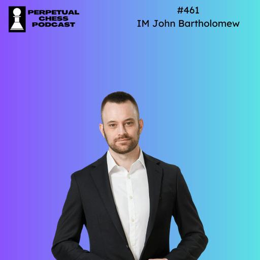 EP 461- IM John Bartholomew on Chess Improvement Lessons, The Scandinavian Defense & His New Business Venture