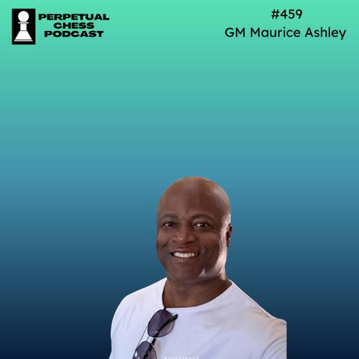 EP 459- GM Maurice Ashley on Pursuing Excellence, Seeking Novelties, and His Extraordinary Chess Journey