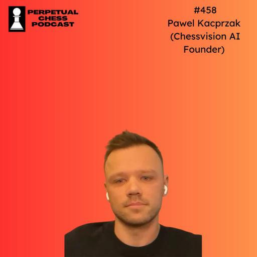 EP 458: Pawel Kacprzak: The Founder of Chessvision.ai on Scanning Chess Diagrams, Digital Flashcards, and Building a Chess Business