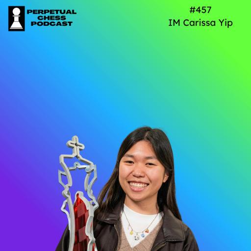 EP 457- IM Carissa Yip: Her Memories of Danya, Pursuing Chess Professionally and Reflecting on her 4th US Women’s Championship