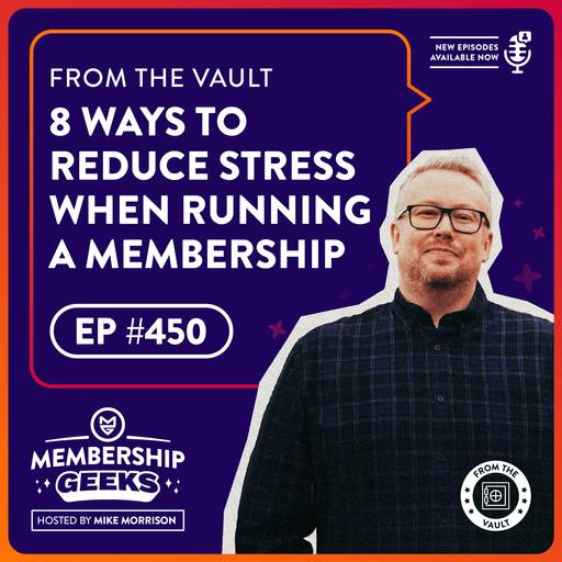 450 - From The Vault: 8 Ways to Reduce Stress When Running a Membership
