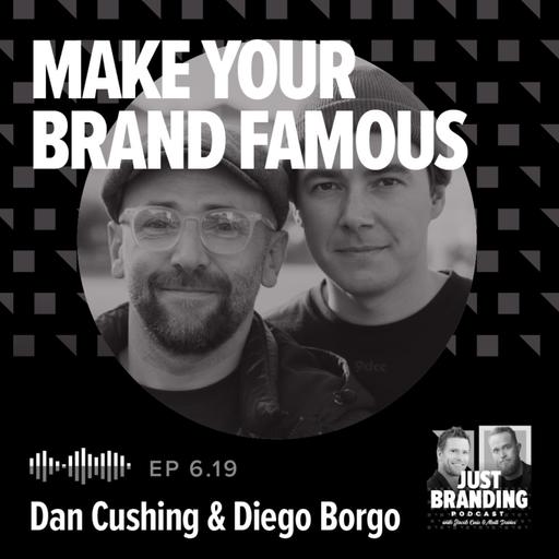 S06.EP19 - Make Your Brand Famous with Dan Cushing and Diego Borgo