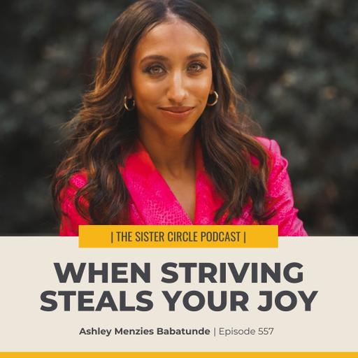 #557 – When Striving Steals Your Joy with Ashley Menzies Babatunde