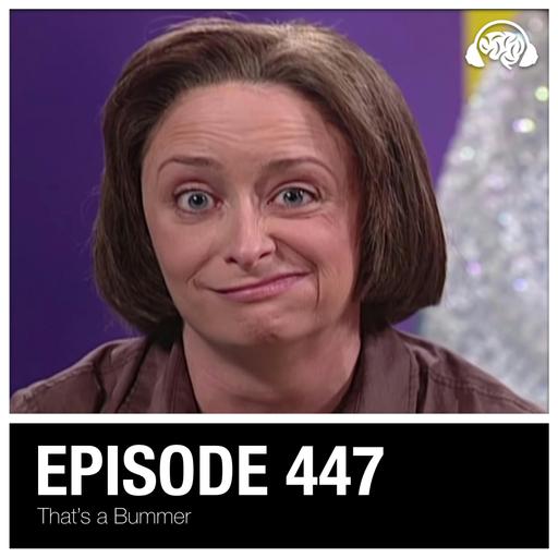 447: That’s a Bummer