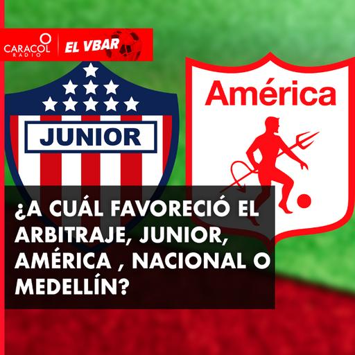 ¿A cuál favoreció el arbitraje, Junior, América , Nacional o Medellín?