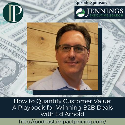 How to Quantify Customer Value: A Playbook for Winning B2B Deals with Ed Arnold