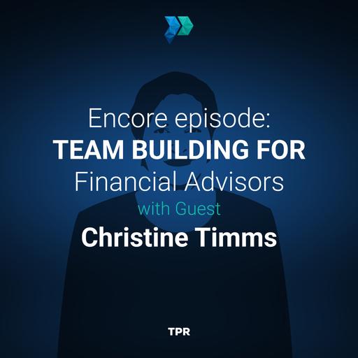 Encore Episode: Team Building For Financial Advisors With Guest Christine Timms