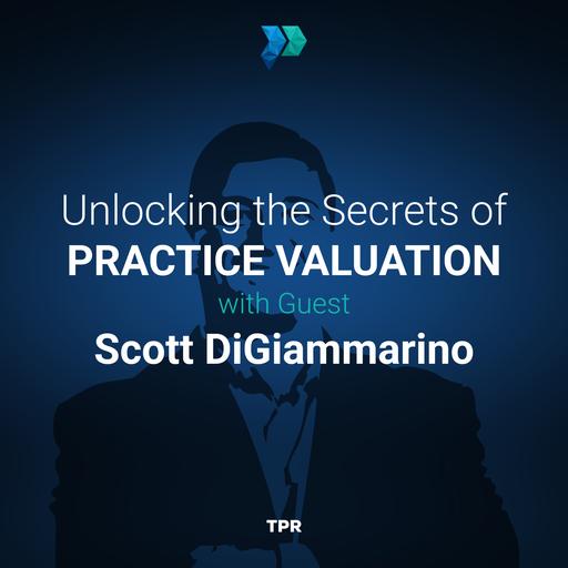 Unlocking the Secrets of Practice Valuation With Scott DiGiammarino [Episode 333]