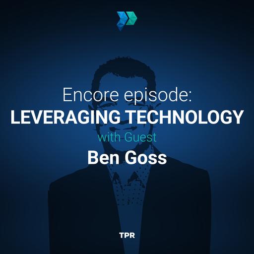 Encore Episode: Leveraging Technology With Guest Ben Goss