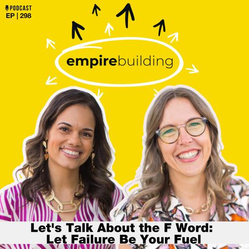 298. Let's Talk About the F Word: Let Failure Be Your Fuel