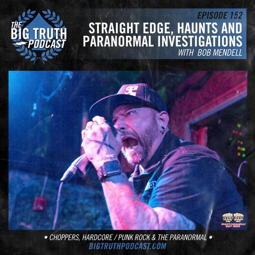 #152 - Straight Edge, Haunts, & Paranormal Investigations : with Bob Mendell