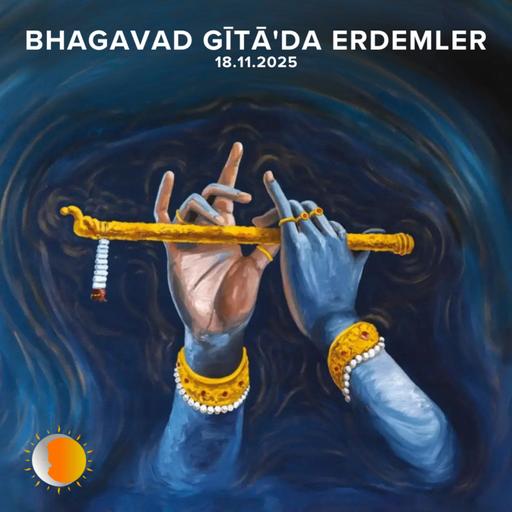 Bhagavad Gita'da Erdemler: 6 (18.11.2025)