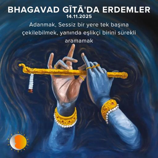 Bhagavad Gita'da Erdemler: 5 (Adanmak, Sessiz bir yere tek başına çekilebilmek, yanında eşlikçi birini sürekli aramamak)