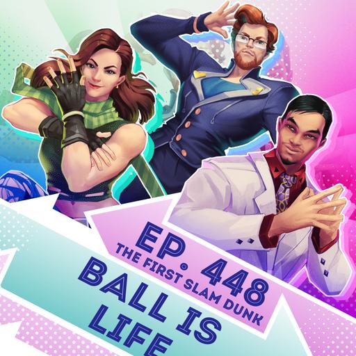 Ep. 448 - Ball is Life (The First Slam Dunk)