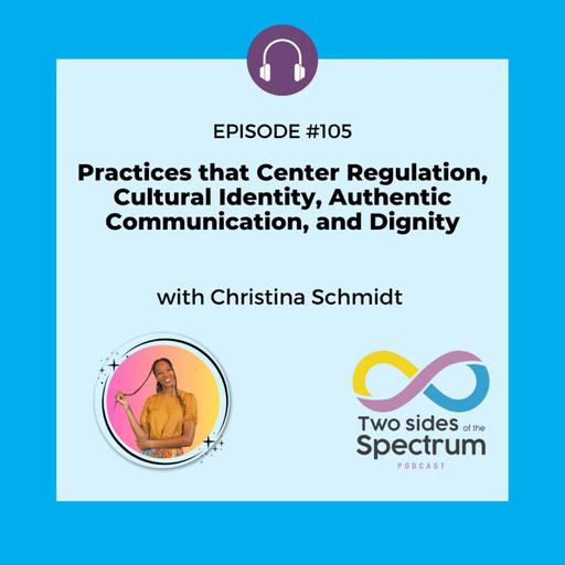 Practices that Center Regulation, Cultural Identity, Authentic Communication, and Dignity with Christina Schmidt