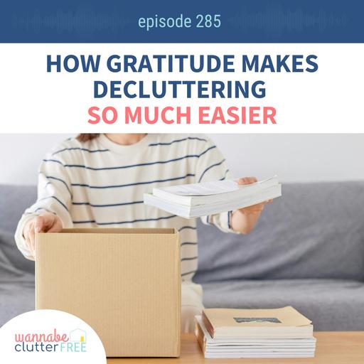 How Gratitude Makes Decluttering So Much Easier (Ep 285)