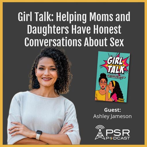 Girl Talk: Helping Moms and Daughters Have Honest Conversations About Sex