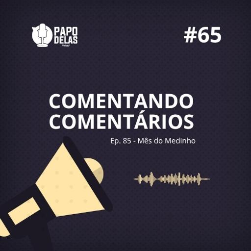 Comentando os Comentários #65 – Ep.85 – Mês do Medinho