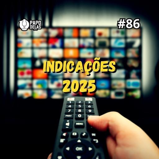 Papo Delas #86 – Indicações 2025