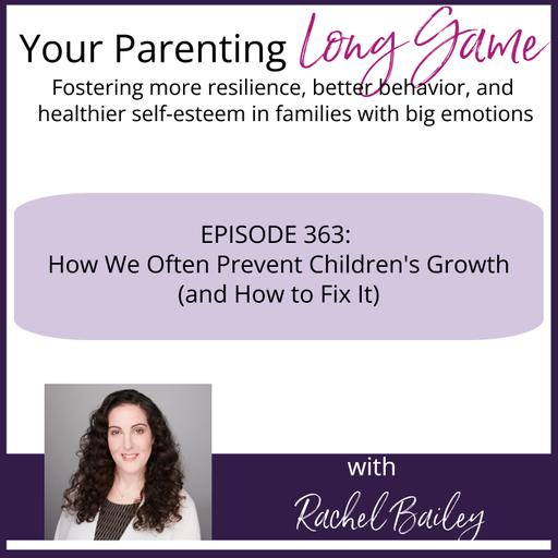 Episode 363: How We Often Prevent Children's Growth (And How to Fix It)
