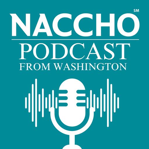 NACCHO's Podcast from Washington: The Government Reopens and NACCHO CEO Celebrates Local Public Health Professionals, Discusses the Future of the Field