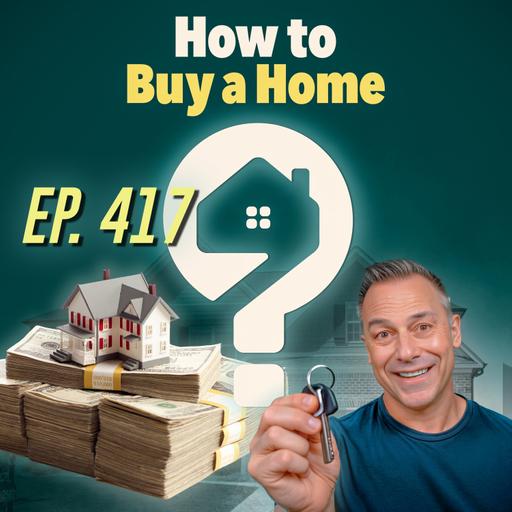 8 Critical Tips – Financially Prepare to Buy a Home - Pt. 3 - 417