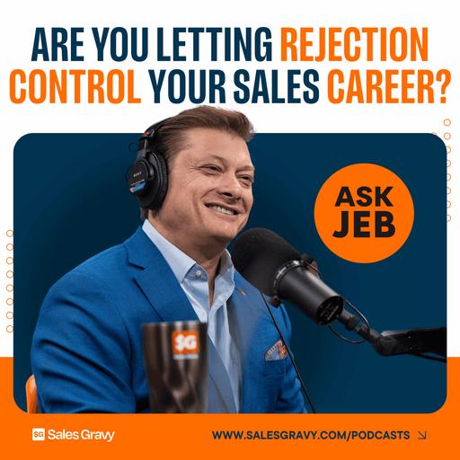 Are You Letting Rejection Control Your Sales Career? (Ask Jeb)