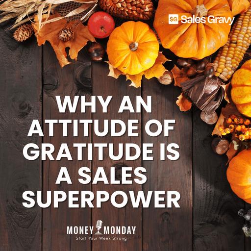 The Gratitude Advantage: Why an Attitude of Gratitude Is a Sales Superpower (Money Monday)