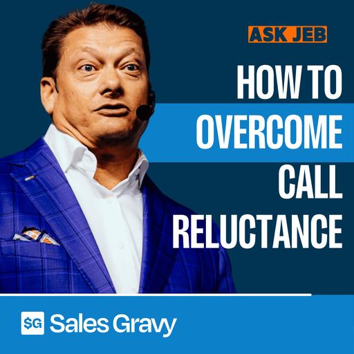 Beat Sales Call Reluctance and Get Back to Fanatical Prospecting (Ask Jeb)