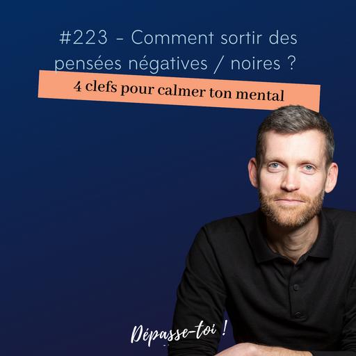 #223 - Comment sortir des pensées négatives / noires ? (4 clés pour calmer ton mental)