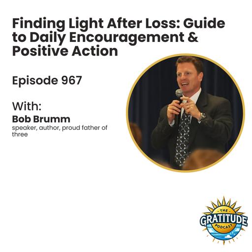 Finding Light After Loss: Guide to Daily Encouragement & Positive Action - Bob Brumm (ep. 967)