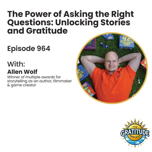 The Power of Asking the Right Questions: Unlocking Stories and Gratitude - Allen Wolf (ep. 964)