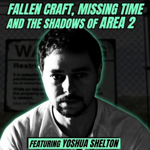 Yoshua Shelton: Fallen Craft, Missing Time, and the Shadows of Area 2