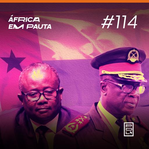 África em Pauta #114- Golpe Militar em Guiné-Bissau